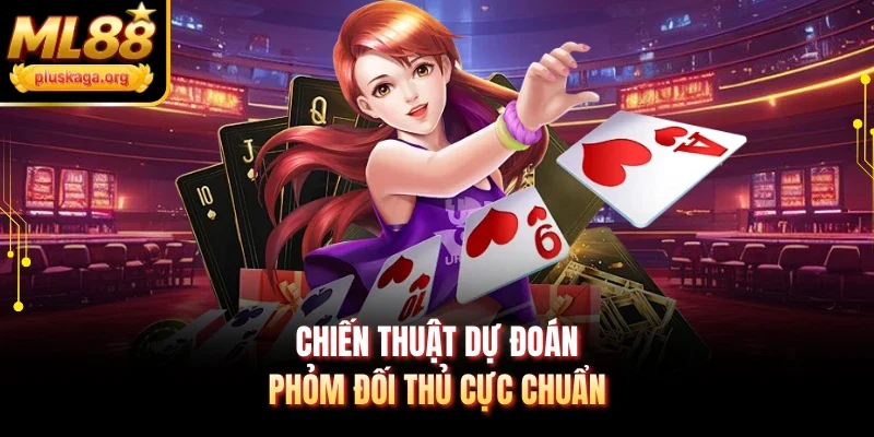 Chiến thuật dự đoán phỏm đối thủ cực chuẩn